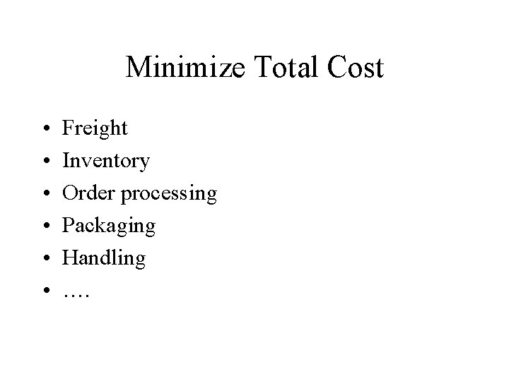 Minimize Total Cost • • • Freight Inventory Order processing Packaging Handling …. 