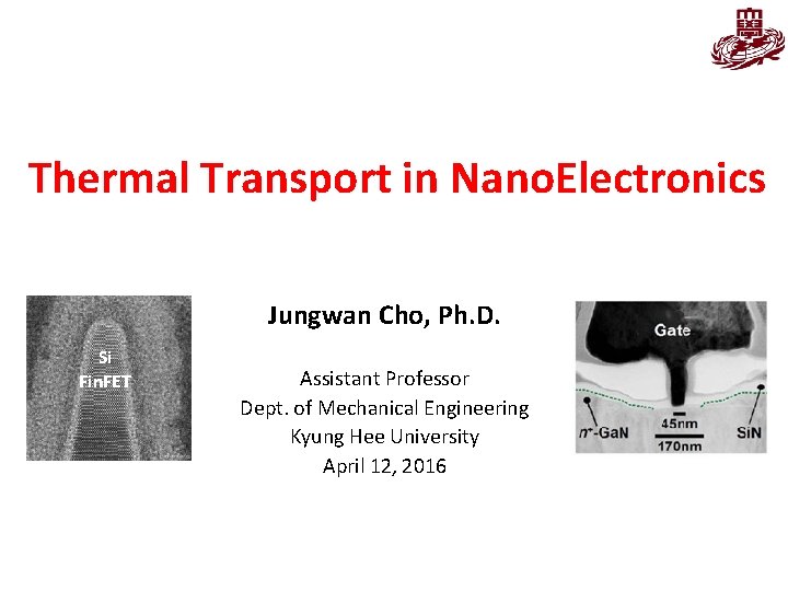 Thermal Transport in Nano. Electronics Jungwan Cho, Ph. D. Si Fin. FET Assistant Professor