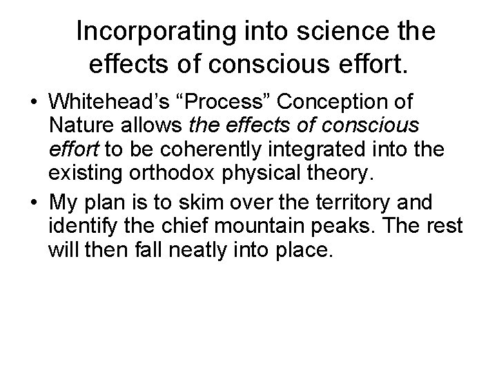 Incorporating into science the effects of conscious effort. • Whitehead’s “Process” Conception of Nature