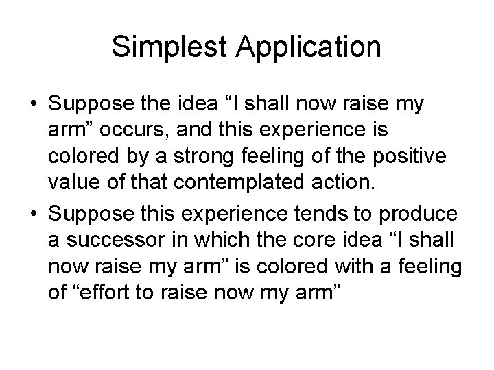 Simplest Application • Suppose the idea “I shall now raise my arm” occurs, and