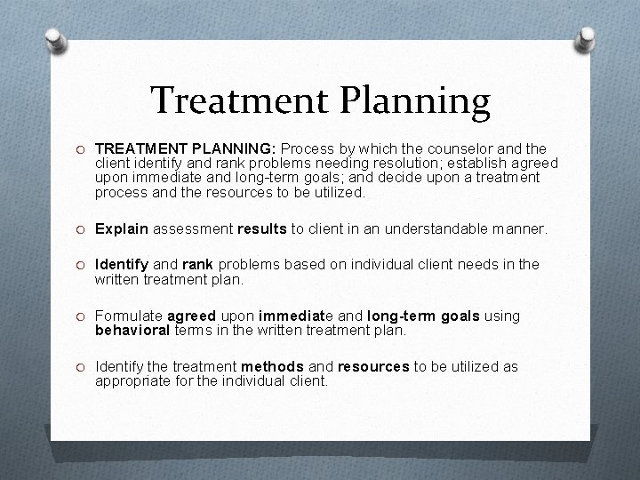 Treatment Planning O TREATMENT PLANNING: Process by which the counselor and the client identify