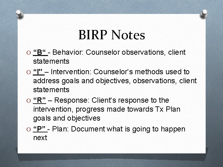 BIRP Notes O “B“ - Behavior: Counselor observations, client statements O “I" – Intervention: