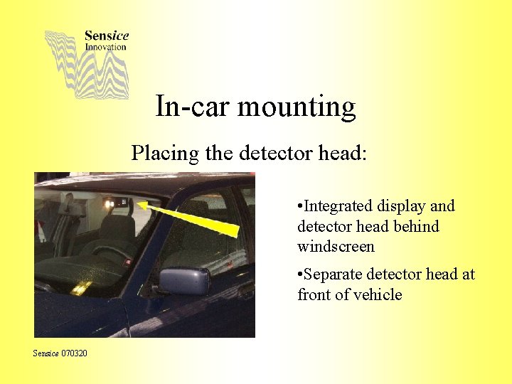 In-car mounting Placing the detector head: • Integrated display and detector head behind windscreen
