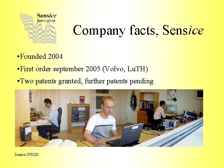 Company facts, Sensice • Founded 2004 • First order september 2005 (Volvo, Lu. TH)