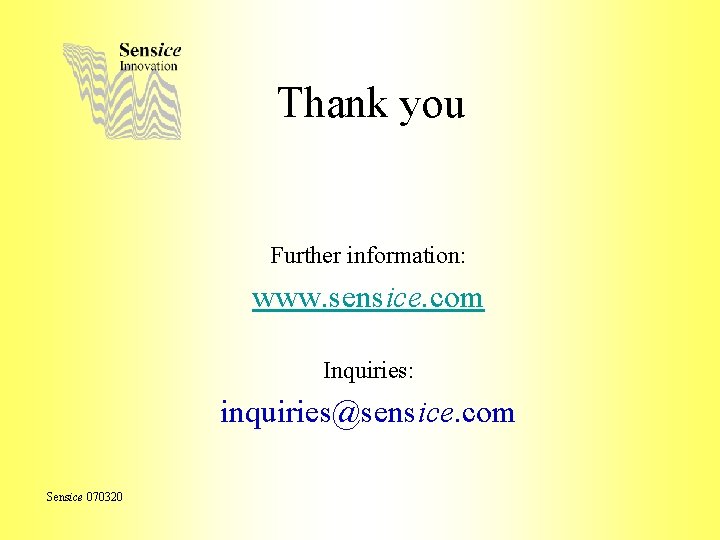 Thank you Further information: www. sensice. com Inquiries: inquiries@sensice. com Sensice 070320 