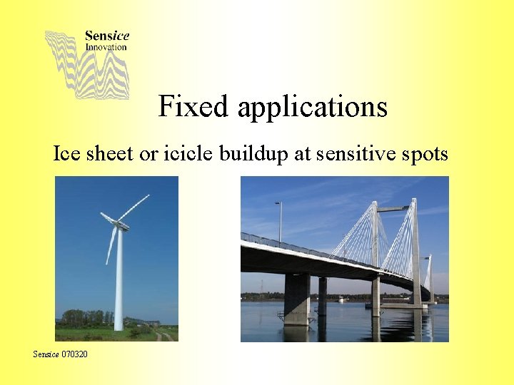 Fixed applications Ice sheet or icicle buildup at sensitive spots Sensice 070320 