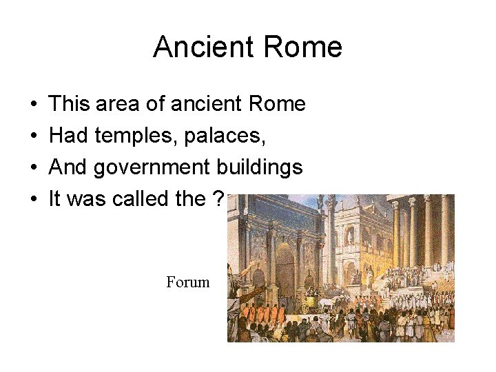 Ancient Rome • • This area of ancient Rome Had temples, palaces, And government