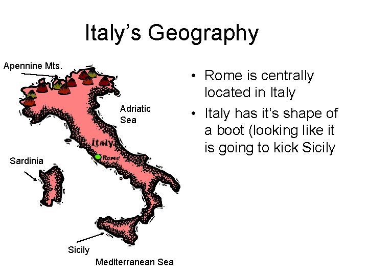 Italy’s Geography Apennine Mts. Adriatic Sea Sardinia Sicily Mediterranean Sea • Rome is centrally