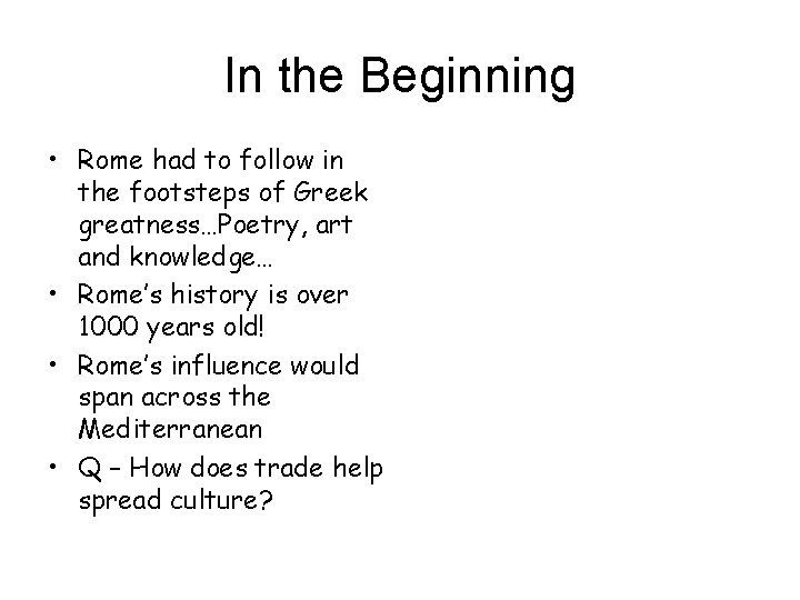 In the Beginning • Rome had to follow in the footsteps of Greek greatness…Poetry,