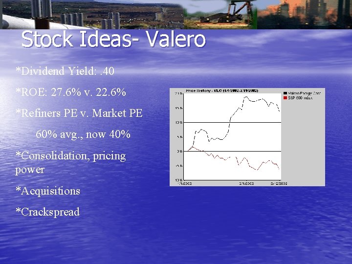Stock Ideas- Valero *Dividend Yield: . 40 *ROE: 27. 6% v. 22. 6% *Refiners
