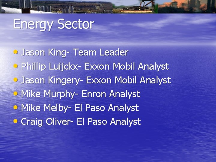 Energy Sector • Jason King- Team Leader • Phillip Luijckx- Exxon Mobil Analyst •