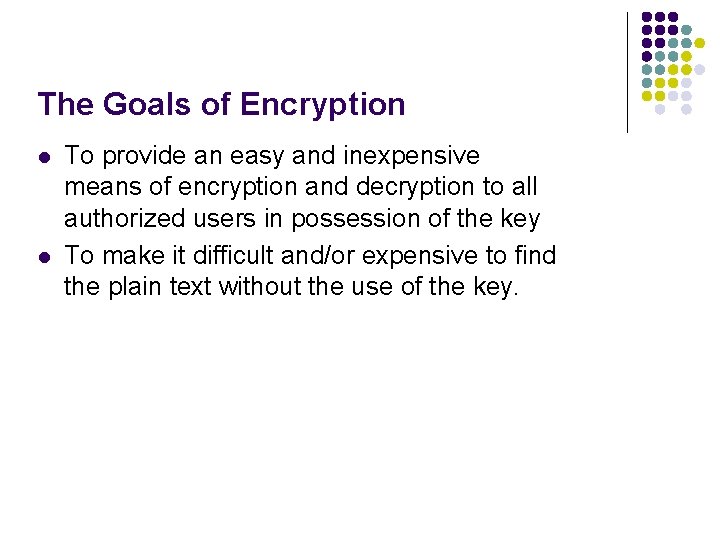 The Goals of Encryption l l To provide an easy and inexpensive means of The Goals of Encryption l l To provide an easy and inexpensive means of