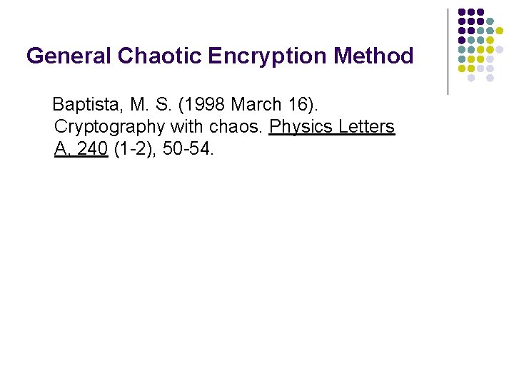 General Chaotic Encryption Method Baptista, M. S. (1998 March 16). Cryptography with chaos. Physics General Chaotic Encryption Method Baptista, M. S. (1998 March 16). Cryptography with chaos. Physics