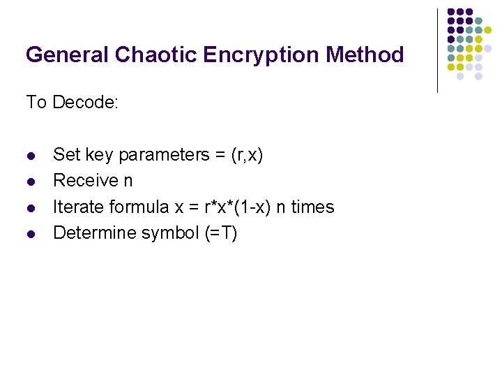General Chaotic Encryption Method To Decode: l l Set key parameters = (r, x) General Chaotic Encryption Method To Decode: l l Set key parameters = (r, x)