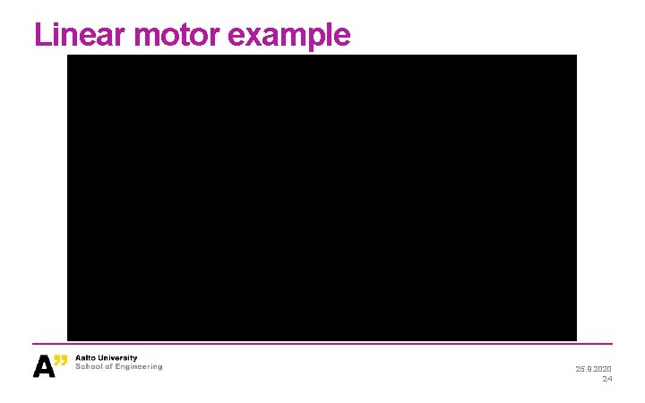 Linear motor example 25. 9. 2020 24 Linear motor example 25. 9. 2020 24
