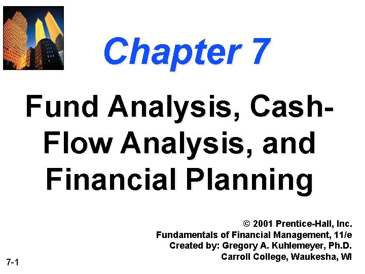 Chapter 7 Fund Analysis, Cash. Flow Analysis, and Financial Planning 7 -1 © 2001