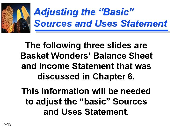 Adjusting the “Basic” Sources and Uses Statement The following three slides are Basket Wonders’