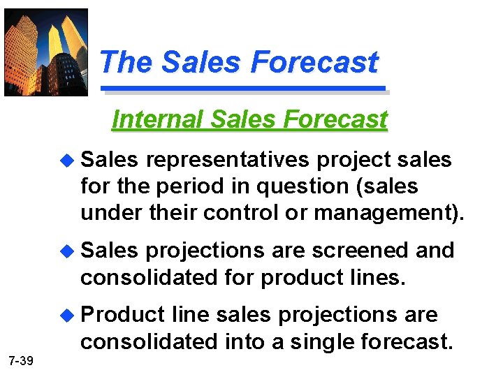 The Sales Forecast Internal Sales Forecast u Sales representatives project sales for the period