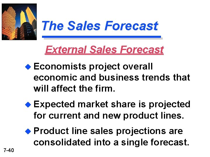 The Sales Forecast External Sales Forecast u Economists project overall economic and business trends