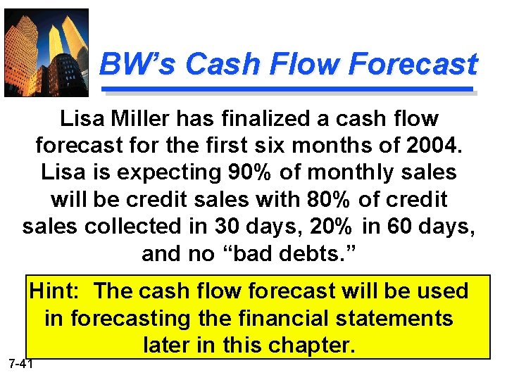 BW’s Cash Flow Forecast Lisa Miller has finalized a cash flow forecast for the