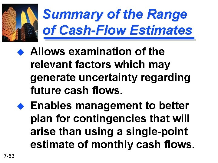 Summary of the Range of Cash-Flow Estimates u u 7 -53 Allows examination of