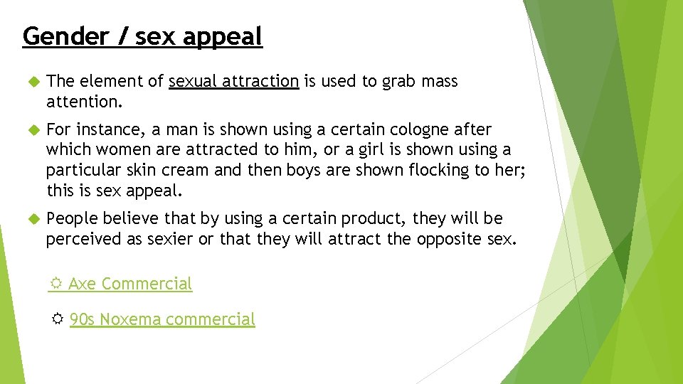 Gender / sex appeal The element of sexual attraction is used to grab mass