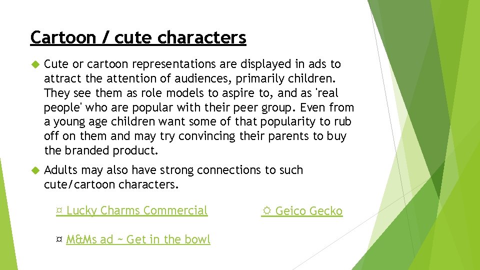 Cartoon / cute characters Cute or cartoon representations are displayed in ads to attract