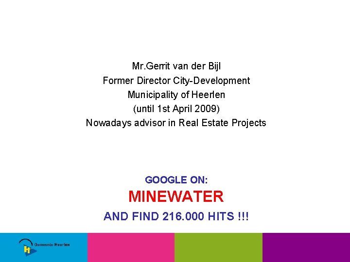 Mr. Gerrit van der Bijl Former Director City-Development Municipality of Heerlen (until 1 st