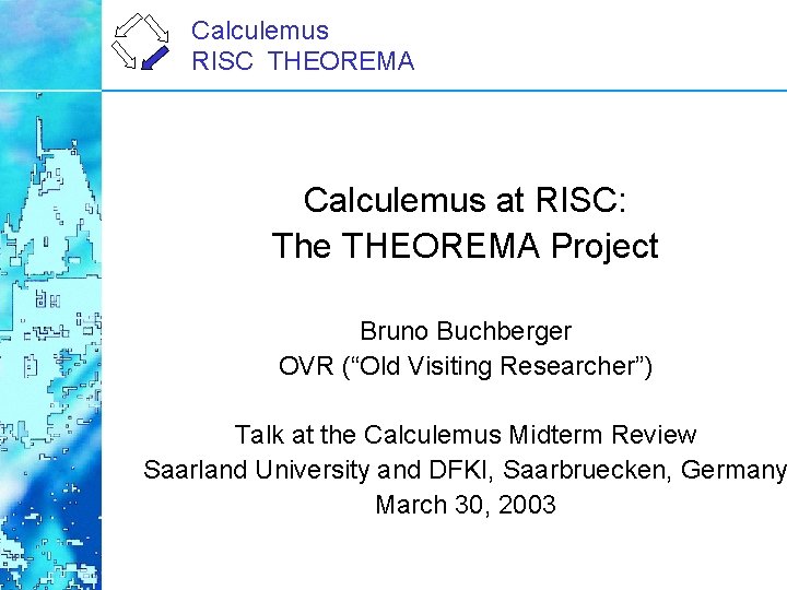 Calculemus RISC THEOREMA Calculemus at RISC: The THEOREMA Project Bruno Buchberger OVR (“Old Visiting