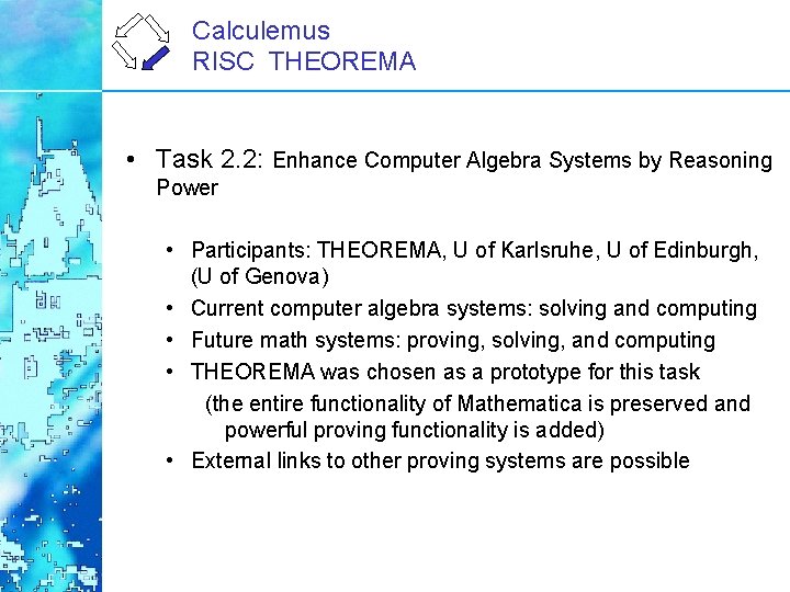 Calculemus RISC THEOREMA • Task 2. 2: Enhance Computer Algebra Systems by Reasoning Power