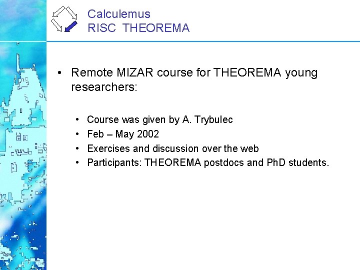 Calculemus RISC THEOREMA • Remote MIZAR course for THEOREMA young researchers: • • Course Calculemus RISC THEOREMA • Remote MIZAR course for THEOREMA young researchers: • • Course