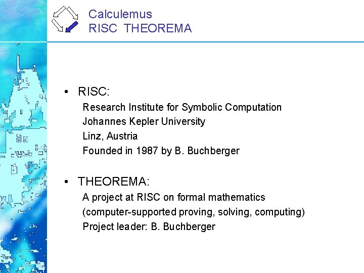 Calculemus RISC THEOREMA • RISC: Research Institute for Symbolic Computation Johannes Kepler University Linz, Calculemus RISC THEOREMA • RISC: Research Institute for Symbolic Computation Johannes Kepler University Linz,