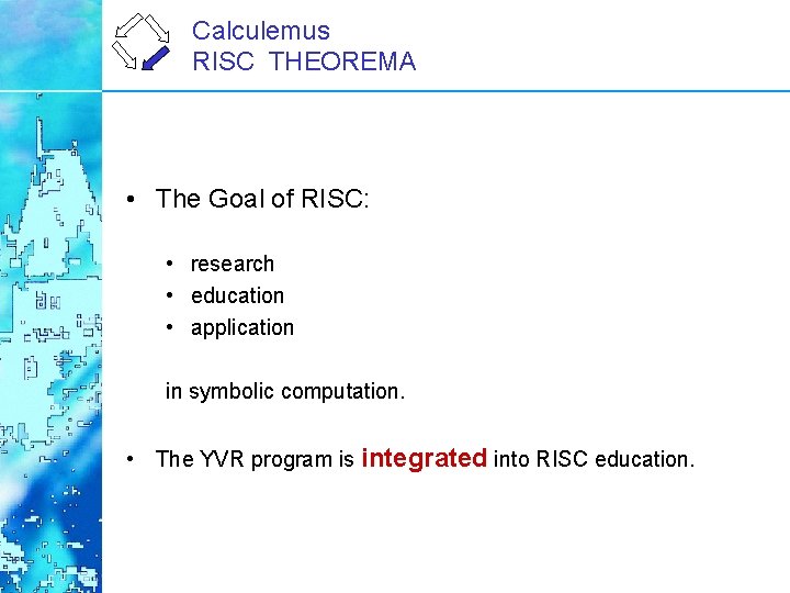 Calculemus RISC THEOREMA • The Goal of RISC: • research • education • application Calculemus RISC THEOREMA • The Goal of RISC: • research • education • application