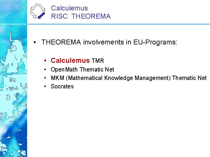 Calculemus RISC THEOREMA • THEOREMA involvements in EU-Programs: • Calculemus TMR • Open. Math