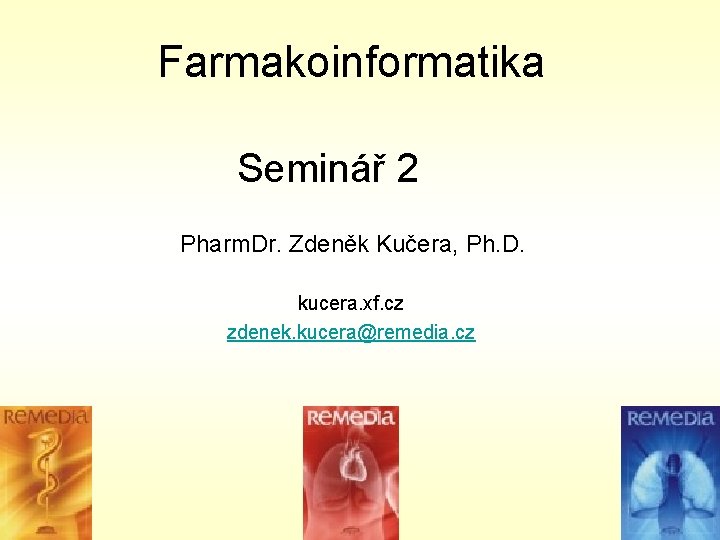 Farmakoinformatika Seminář 2 Pharm. Dr. Zdeněk Kučera, Ph. D. kucera. xf. cz zdenek. kucera@remedia.