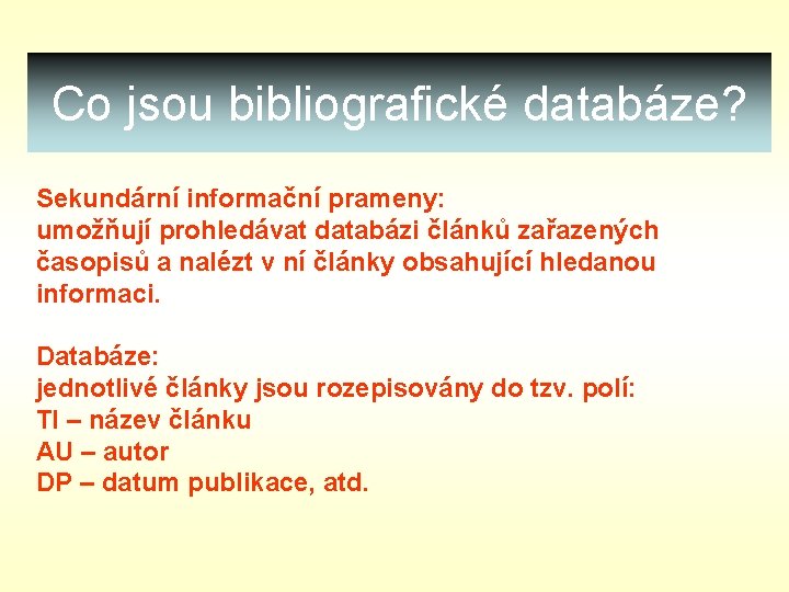 Co jsou bibliografické databáze? Sekundární informační prameny: umožňují prohledávat databázi článků zařazených časopisů a