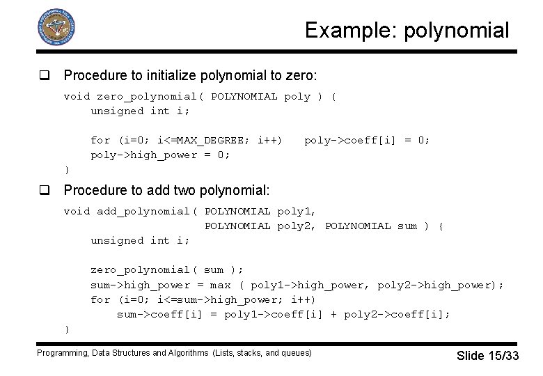 Example: polynomial q Procedure to initialize polynomial to zero: void zero_polynomial( POLYNOMIAL poly )