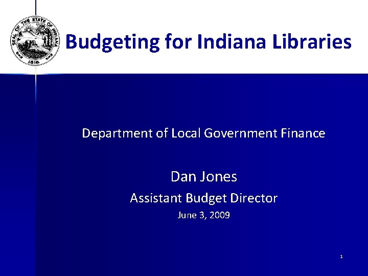 Budgeting for Indiana Libraries Department of Local Government Finance Dan Jones Assistant Budget Director