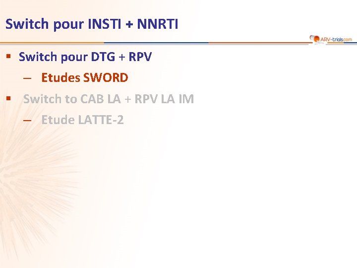 Switch pour INSTI + NNRTI § Switch pour DTG + RPV ‒ Etudes SWORD