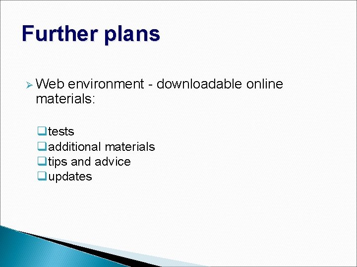 Further plans Ø Web environment - downloadable online materials: qtests qadditional materials qtips and