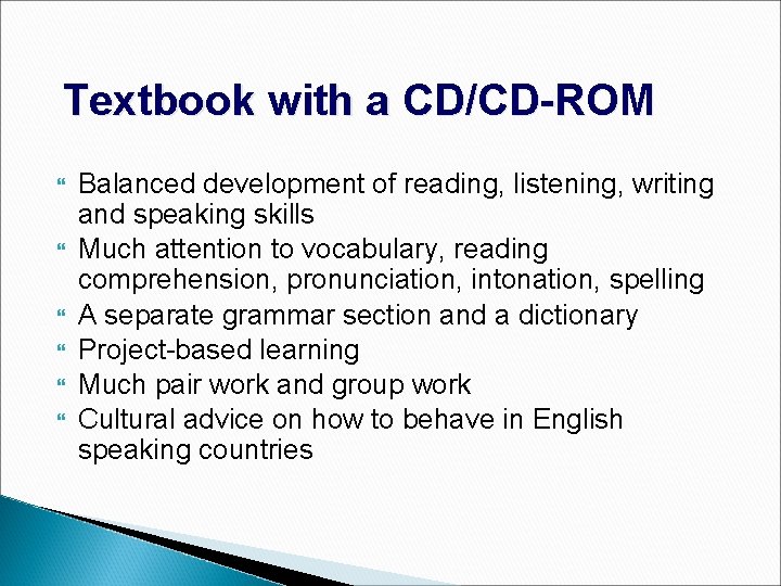 Textbook with a CD/CD-ROM Balanced development of reading, listening, writing and speaking skills Much