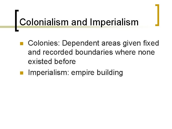 Colonialism and Imperialism n n Colonies: Dependent areas given fixed and recorded boundaries where