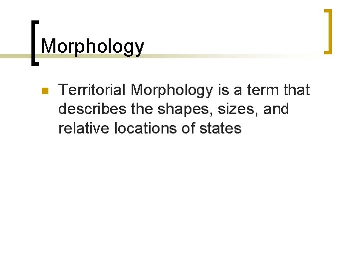 Morphology n Territorial Morphology is a term that describes the shapes, sizes, and relative