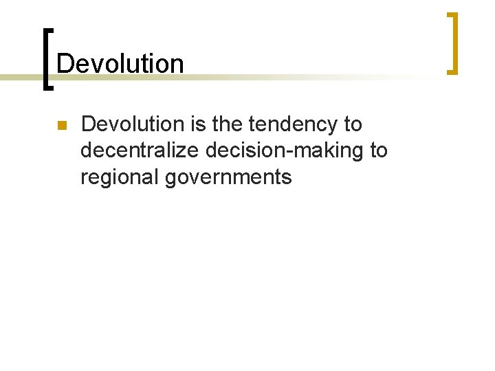 Devolution n Devolution is the tendency to decentralize decision-making to regional governments Devolution n Devolution is the tendency to decentralize decision-making to regional governments