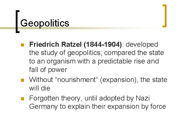 Geopolitics n n n Friedrich Ratzel (1844 -1904): developed the study of geopolitics; compared