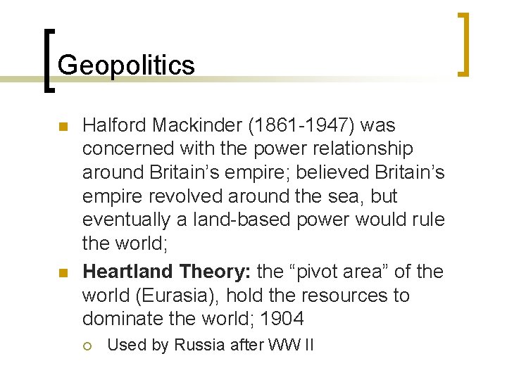 Geopolitics n n Halford Mackinder (1861 -1947) was concerned with the power relationship around