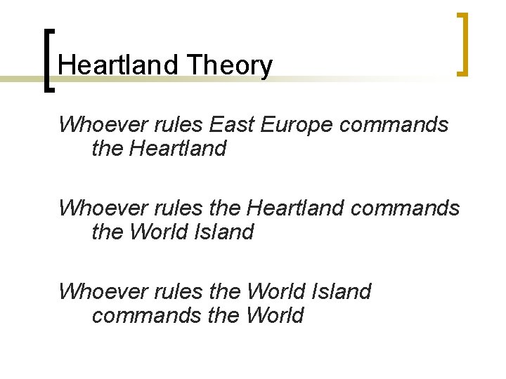 Heartland Theory Whoever rules East Europe commands the Heartland Whoever rules the Heartland commands