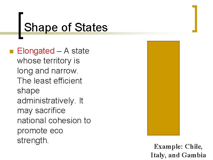 Shape of States n Elongated – A state whose territory is long and narrow. Shape of States n Elongated – A state whose territory is long and narrow.