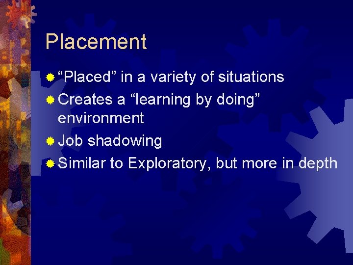 Placement ® “Placed” in a variety of situations ® Creates a “learning by doing”