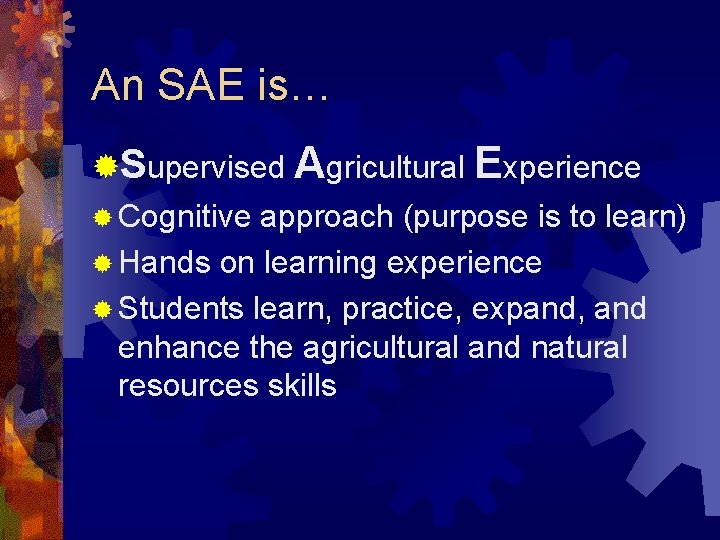 An SAE is… ®Supervised Agricultural Experience ® Cognitive approach (purpose is to learn) ®